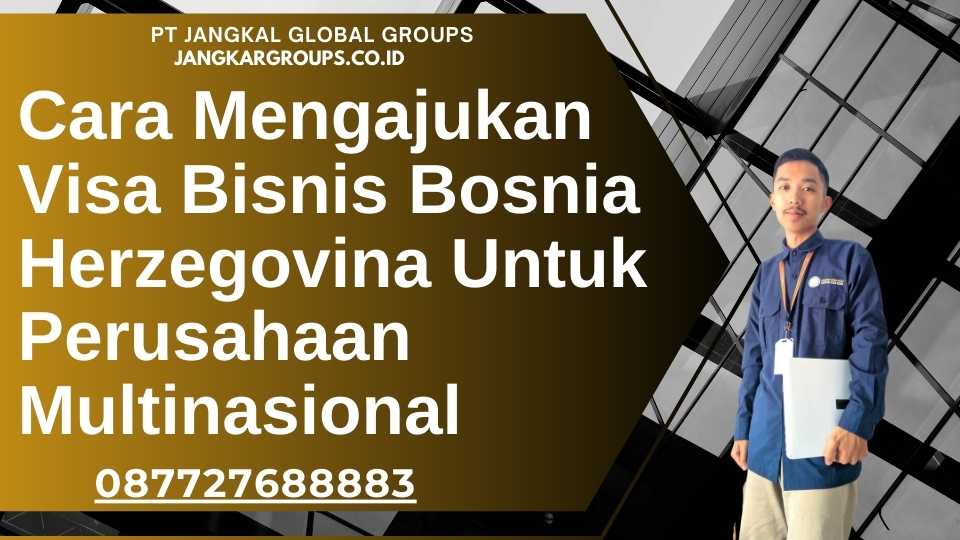 Cara Mengajukan Visa Bisnis Bosnia Herzegovina Untuk Perusahaan Multinasional