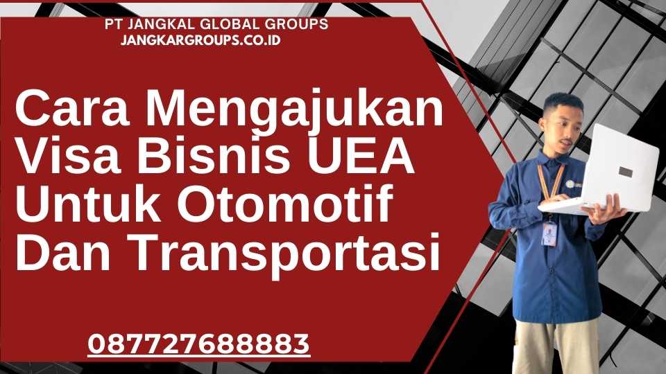 Cara Mengajukan Visa Bisnis UEA Untuk Otomotif Dan Transportasi