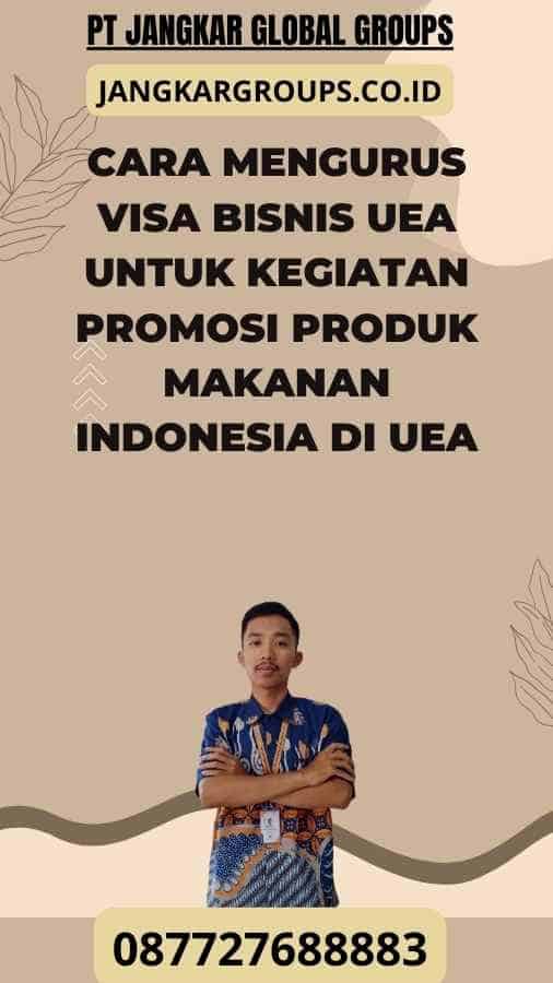 Cara Mengurus Visa Bisnis UEA Untuk Kegiatan Promosi Produk Makanan Indonesia Di UEA