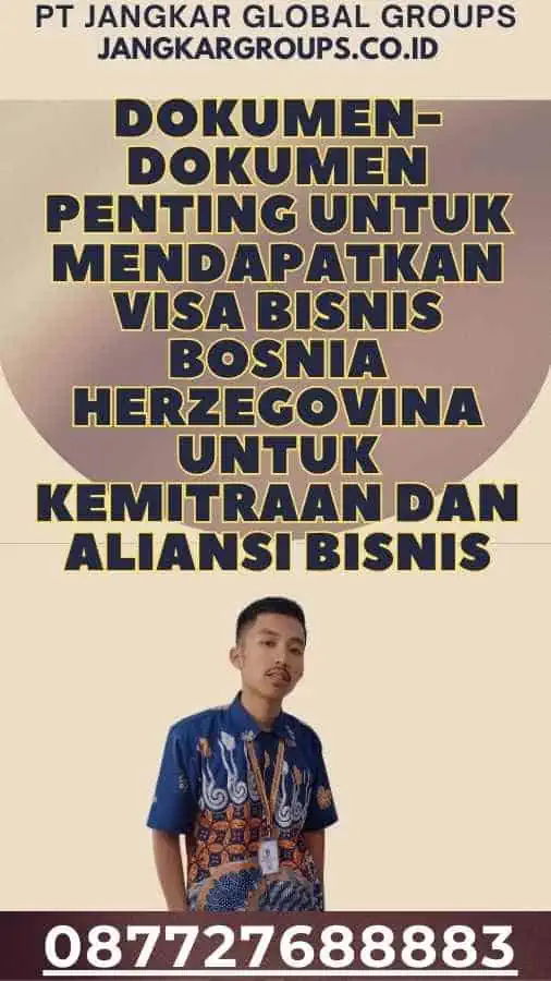 Dokumen-dokumen Penting untuk Mendapatkan Visa Bisnis Bosnia Herzegovina untuk Kemitraan dan Aliansi Bisnis