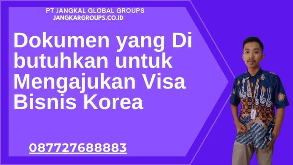 Dokumen yang Di butuhkan untuk Mengajukan Visa Bisnis Korea