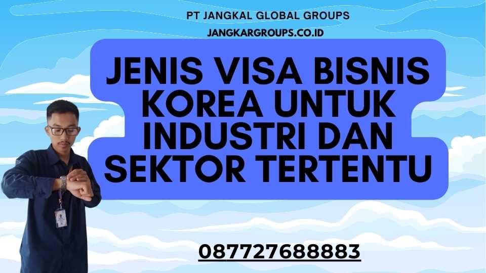 Jenis Visa Bisnis Korea Untuk Industri dan Sektor Tertentu