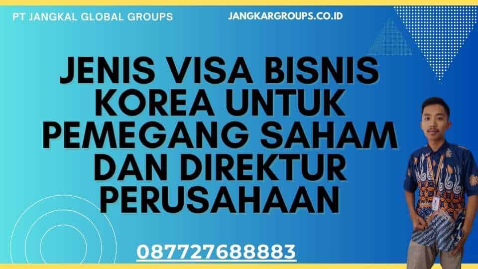 Jenis Visa Bisnis Korea Untuk Pemegang Saham Dan Direktur Perusahaan