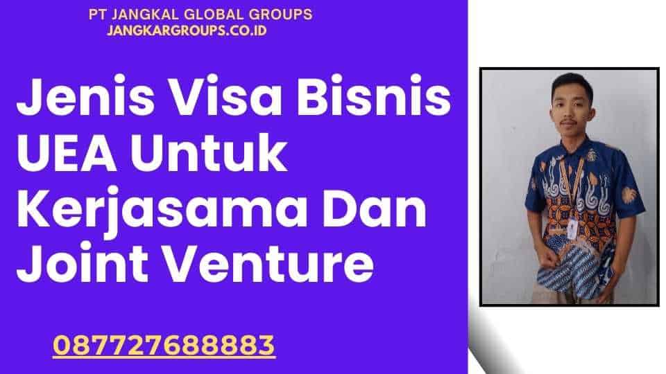 Jenis Visa Bisnis UEA Untuk Kerjasama Dan Joint Venture