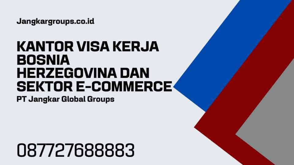 Kantor Visa Kerja Bosnia Herzegovina Dan Sektor E-Commerce