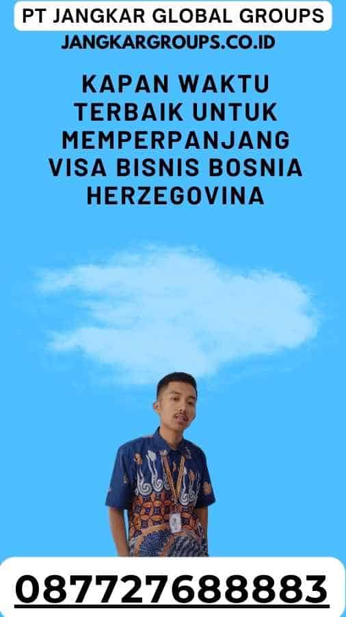 Kapan waktu terbaik untuk memperpanjang visa bisnis Bosnia Herzegovina