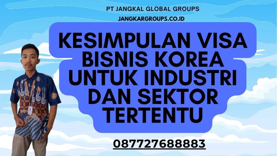 Kesimpulan Visa Bisnis Korea Untuk Industri dan Sektor Tertentu