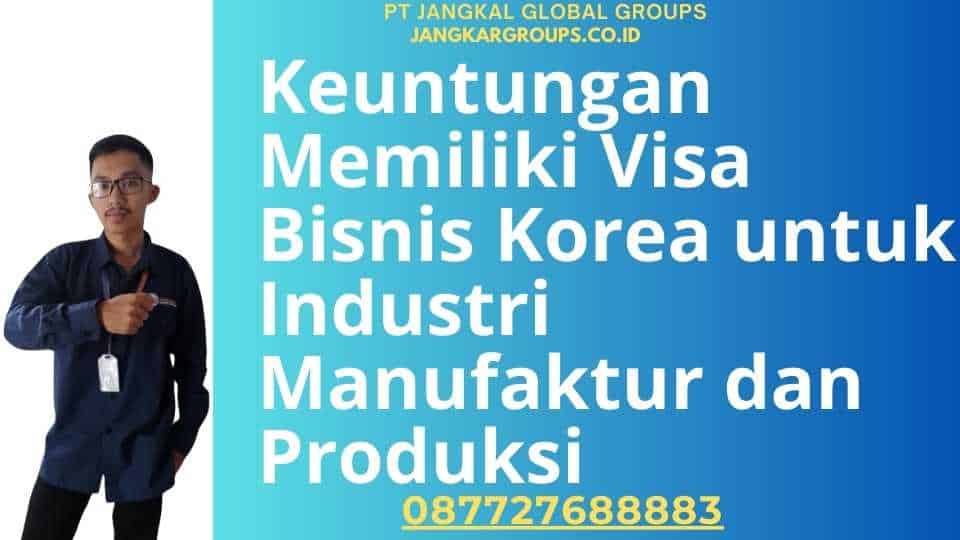 Keuntungan Memiliki Visa Bisnis Korea untuk Industri Manufaktur dan Produksi