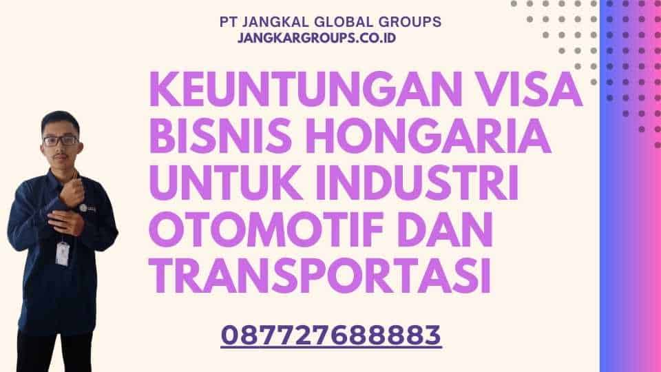 Keuntungan Visa Bisnis Hongaria Untuk Industri Otomotif Dan Transportasi
