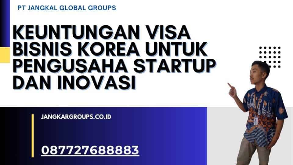 Keuntungan Visa Bisnis Korea untuk Pengusaha Startup dan Inovasi