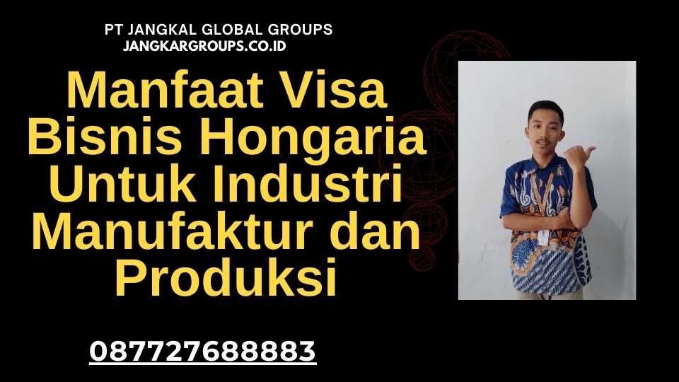 Manfaat Visa Bisnis Hongaria Untuk Industri Manufaktur dan Produksi