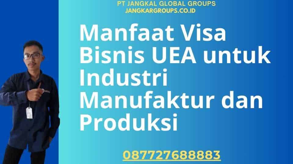 Manfaat Visa Bisnis UEA untuk Industri Manufaktur dan Produksi