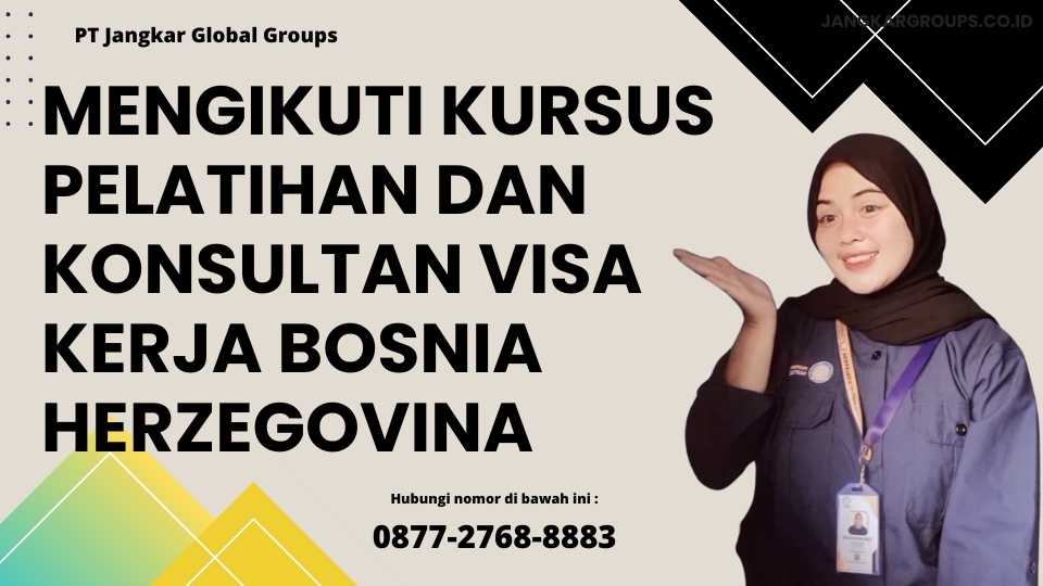 Mengikuti Kursus Pelatihan Dan Konsultan Visa Kerja Bosnia Herzegovina