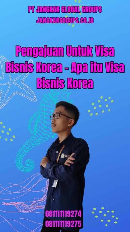 Pengajuan Untuk Visa Bisnis Korea - Apa itu Visa Bisnis Korea