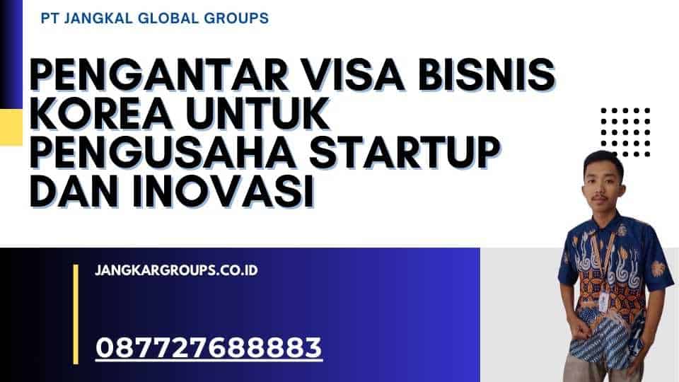 Pengantar Visa Bisnis Korea untuk Pengusaha Startup dan Inovasi