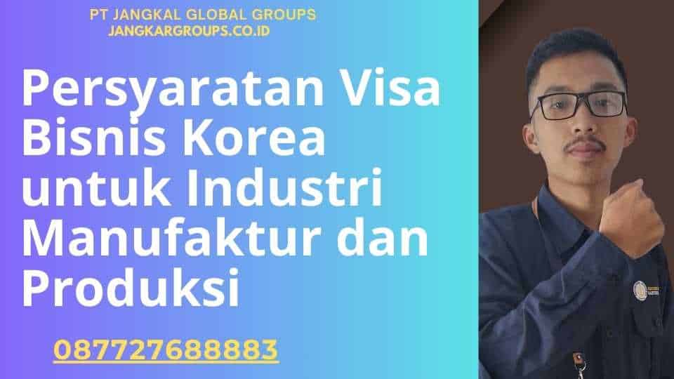 Persyaratan Visa Bisnis Korea untuk Industri Manufaktur dan Produksi