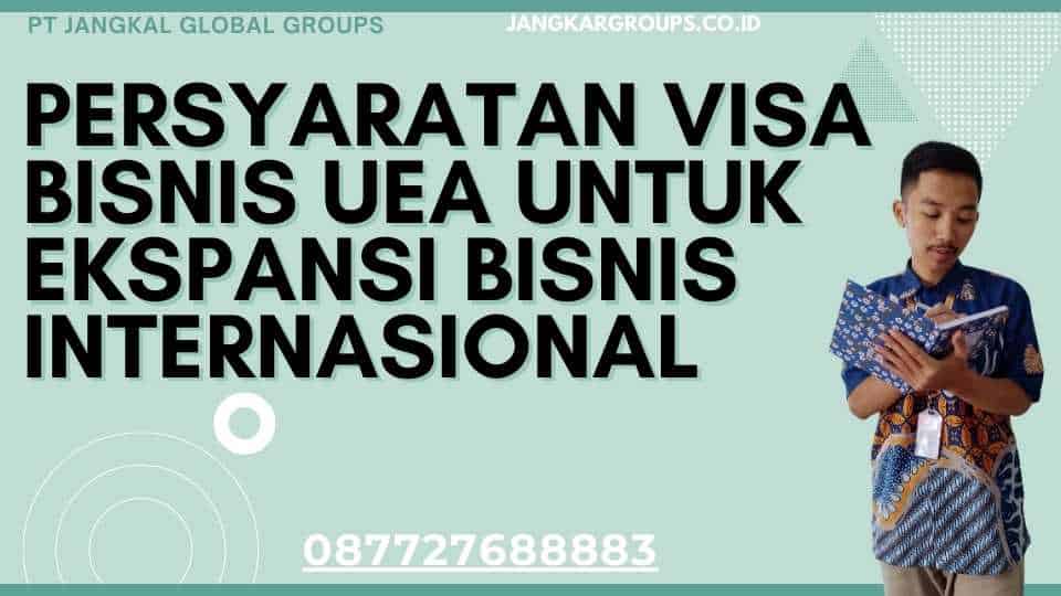 Persyaratan Visa Bisnis UEA Untuk Ekspansi Bisnis Internasional