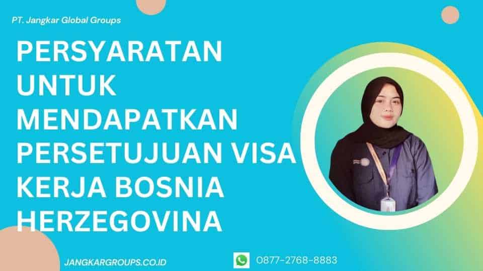 Persyaratan untuk Mendapatkan Persetujuan Visa Kerja Bosnia Herzegovina