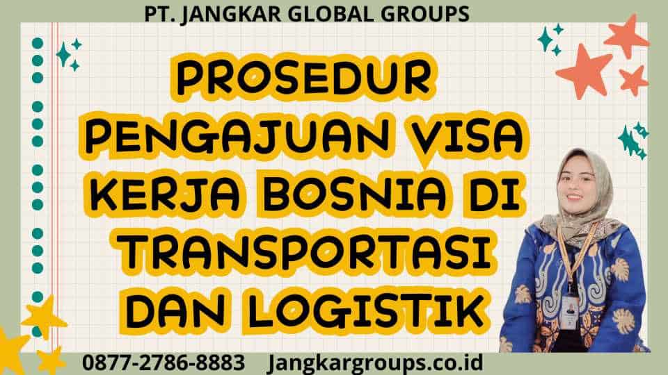 Prosedur Pengajuan Visa Kerja Bosnia Di Transportasi dan Logistik