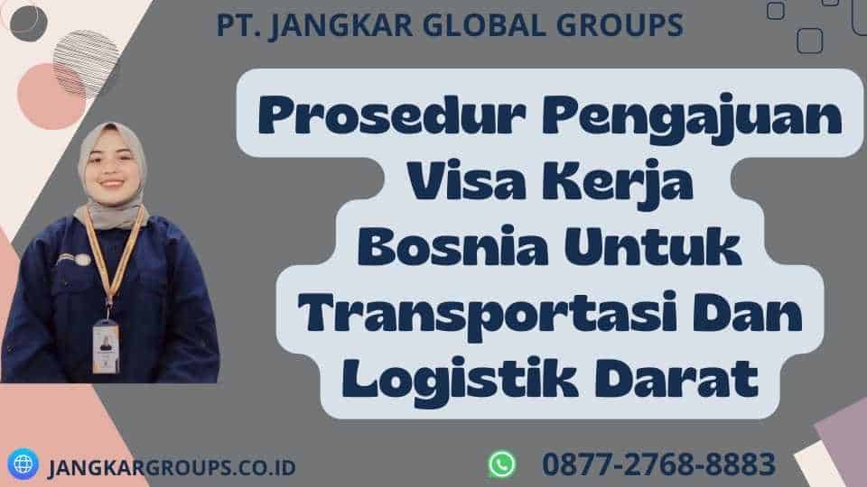 Prosedur Pengajuan Visa Kerja Bosnia Untuk Transportasi Dan Logistik Darat