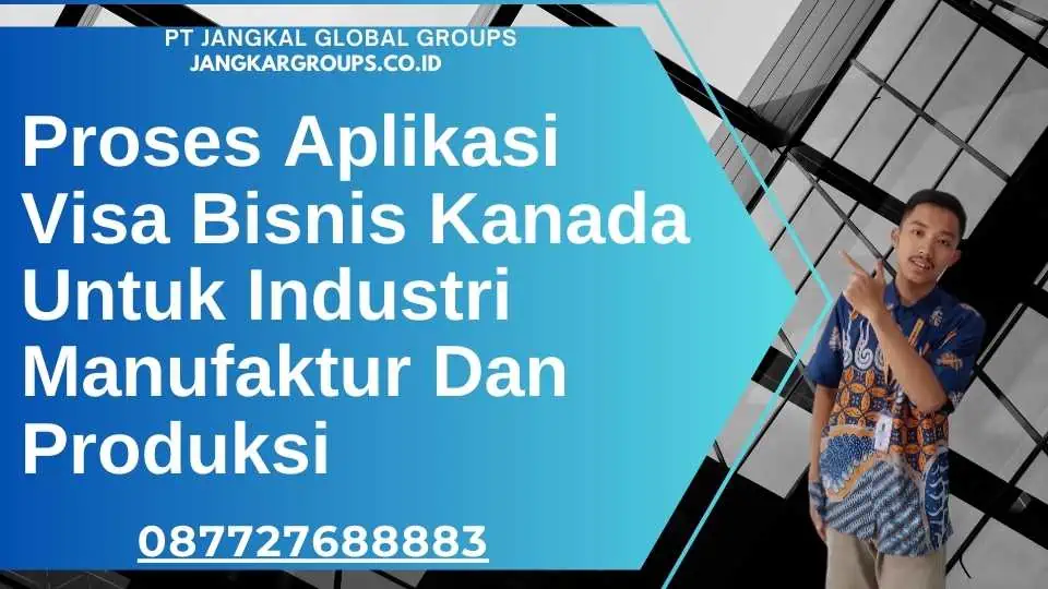 Proses Aplikasi Visa Bisnis Kanada Untuk Industri Manufaktur Dan Produksi