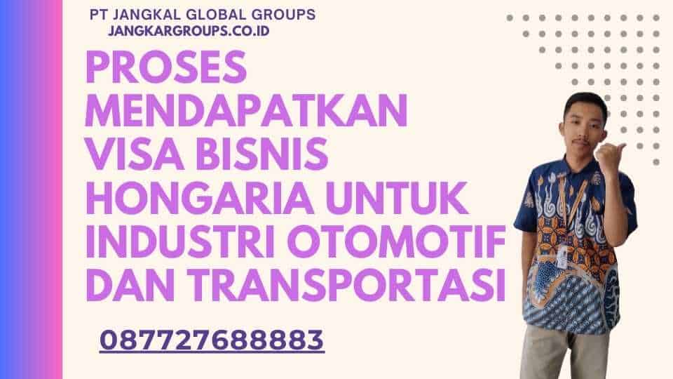 Proses Mendapatkan Visa Bisnis Hongaria Untuk Industri Otomotif Dan Transportasi