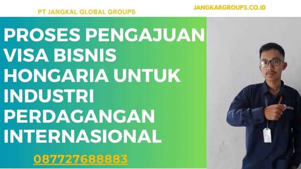 Proses Pengajuan Visa Bisnis Hongaria Untuk Industri Perdagangan Internasional