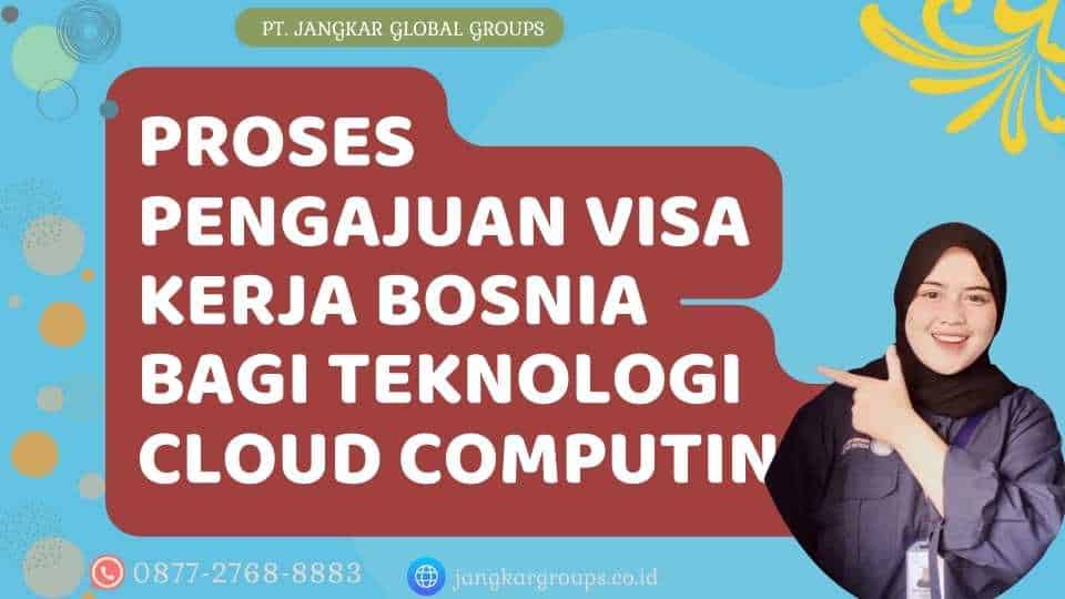 Proses Pengajuan Visa Kerja Bosnia Bagi Teknologi Cloud Computing