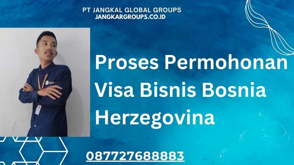 Proses Permohonan Visa Bisnis Bosnia Herzegovina