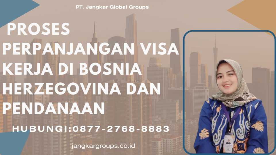 Proses Perpanjangan Visa Kerja di Bosnia Herzegovina Dan Pendanaan