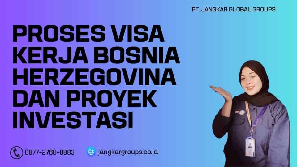 Proses Visa Kerja Bosnia Herzegovina dan Proyek Investasi