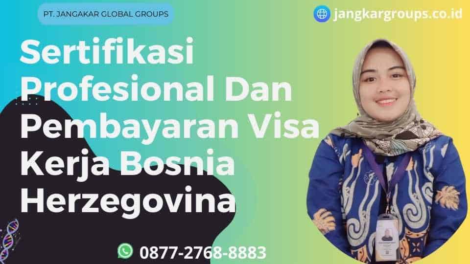 Sertifikasi Profesional Dan Pembayaran Visa Kerja Bosnia Herzegovina