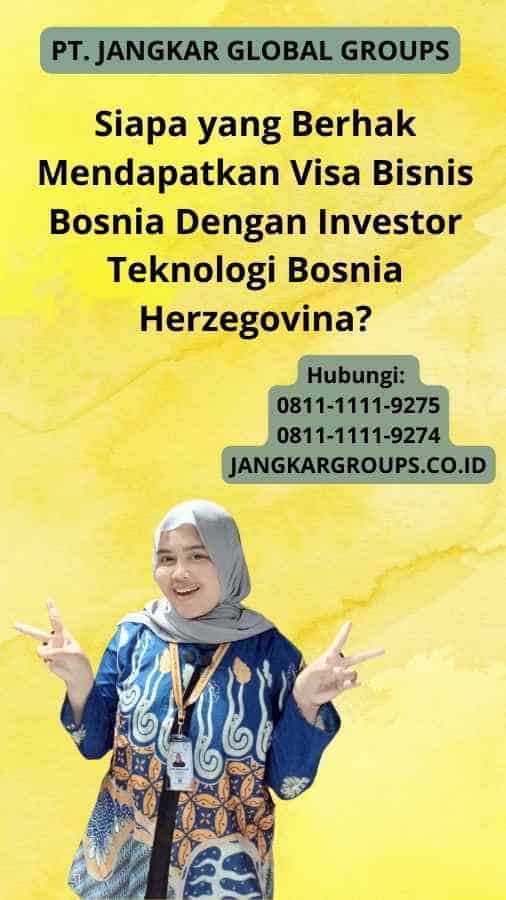 Siapa yang Berhak Mendapatkan Visa Bisnis Bosnia Dengan Investor Teknologi Bosnia Herzegovina?