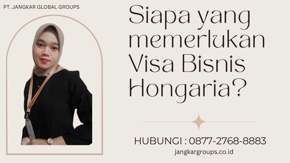 Siapa yang memerlukan Visa Bisnis Hongaria?