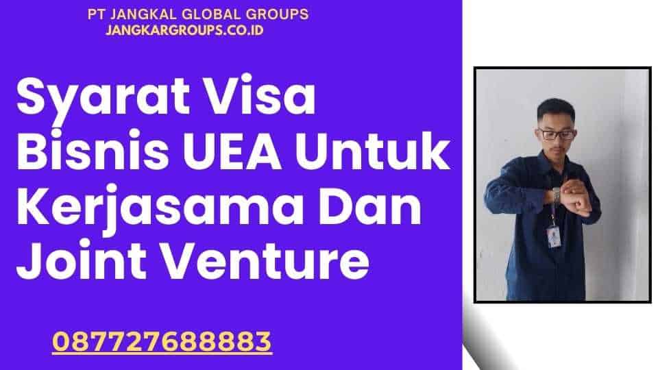 Syarat Visa Bisnis UEA Untuk Kerjasama Dan Joint Venture