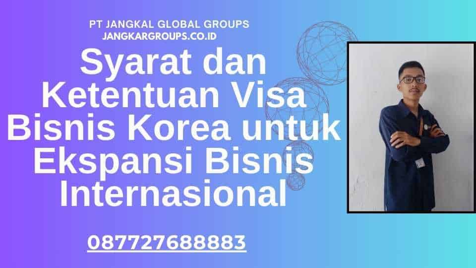 Syarat dan Ketentuan Visa Bisnis Korea untuk Ekspansi Bisnis Internasional