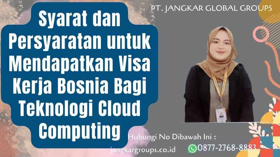 Syarat dan Persyaratan untuk Mendapatkan Visa Kerja Bosnia Bagi Teknologi Cloud Computing