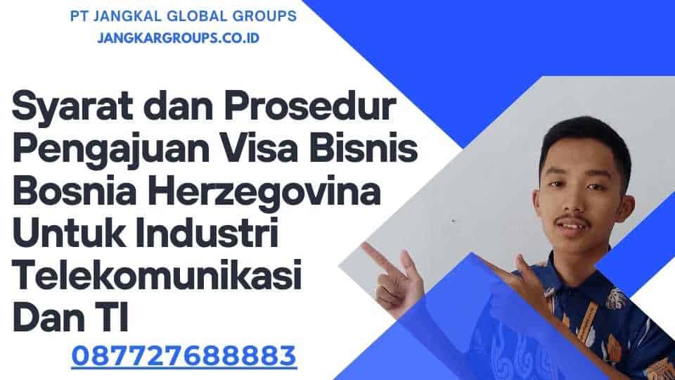 Syarat dan Prosedur Pengajuan Visa Bisnis Bosnia Herzegovina Untuk Industri Telekomunikasi Dan TI