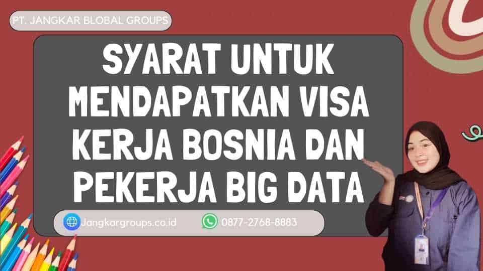 Syarat untuk mendapatkan Visa Kerja Bosnia Dan Pekerja Big Data