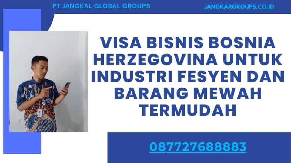 Visa Bisnis Bosnia Herzegovina Untuk Industri Fesyen Dan Barang Mewah Termudah