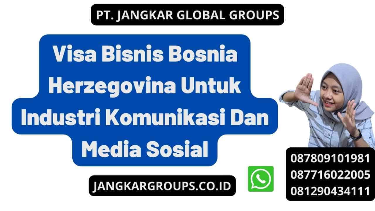 Visa Bisnis Bosnia Herzegovina Untuk Industri Komunikasi Dan Media Sosial