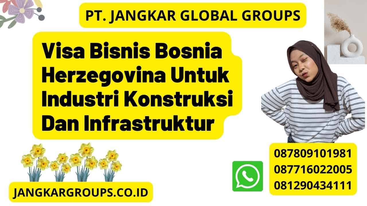 Visa Bisnis Bosnia Herzegovina Untuk Industri Konstruksi Dan Infrastruktur