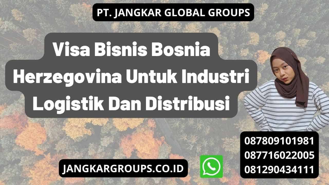 Visa Bisnis Bosnia Herzegovina Untuk Industri Logistik Dan Distribusi