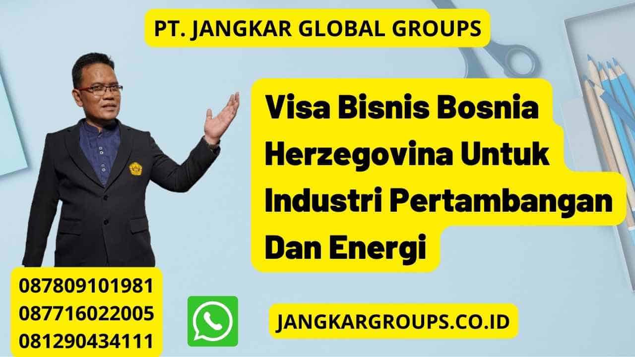 Visa Bisnis Bosnia Herzegovina Untuk Industri Pertambangan Dan Energi