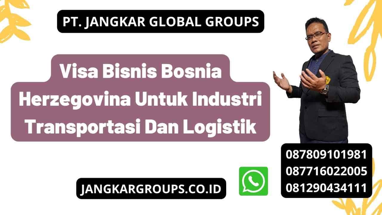 Visa Bisnis Bosnia Herzegovina Untuk Industri Transportasi Dan Logistik