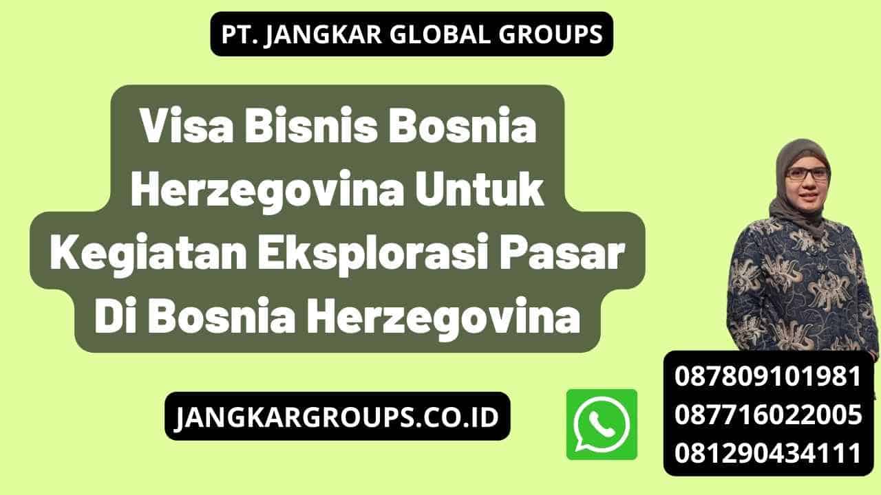 Visa Bisnis Bosnia Herzegovina Untuk Kegiatan Eksplorasi Pasar Di Bosnia Herzegovina