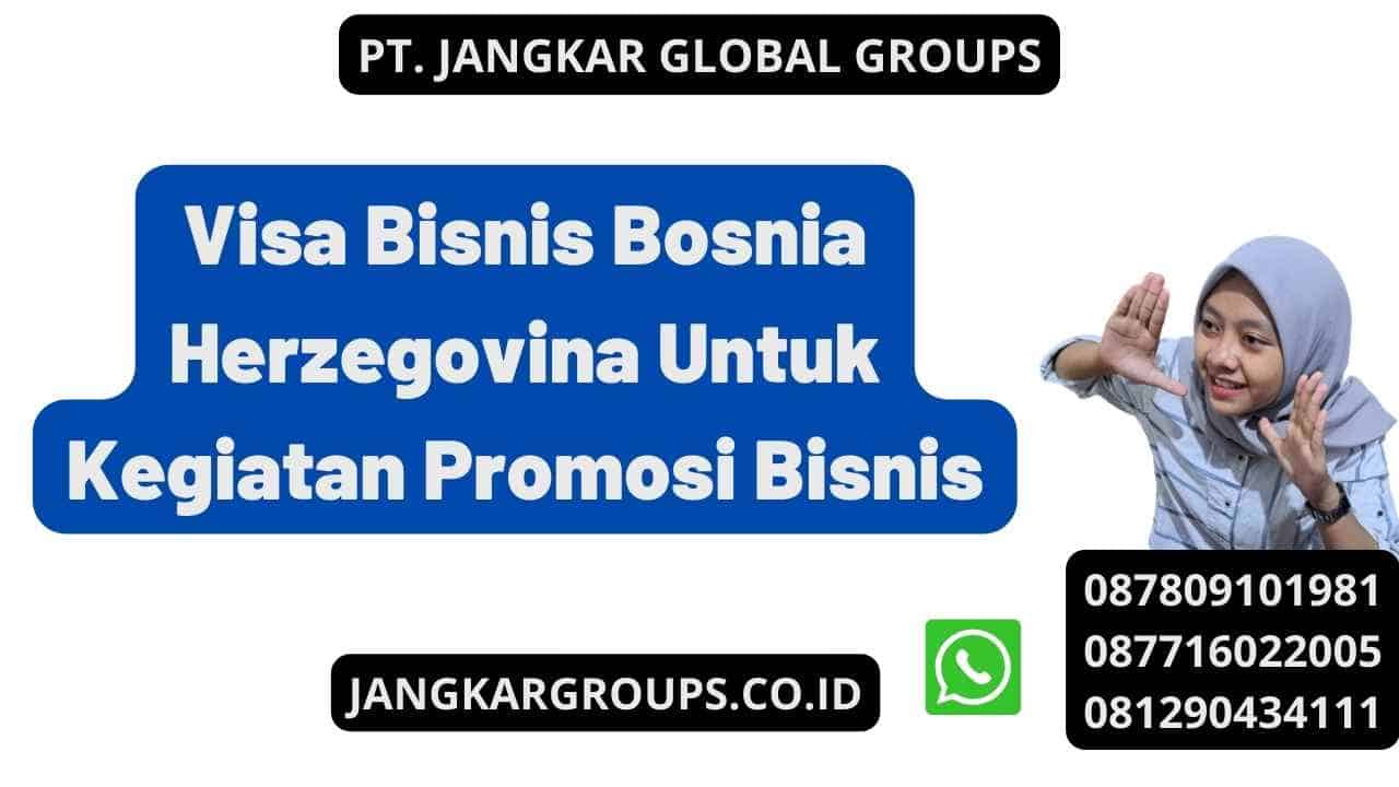 Visa Bisnis Bosnia Herzegovina Untuk Kegiatan Promosi Bisnis