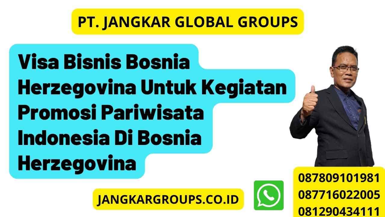 Visa Bisnis Bosnia Herzegovina Untuk Kegiatan Promosi Pariwisata Indonesia Di Bosnia Herzegovina