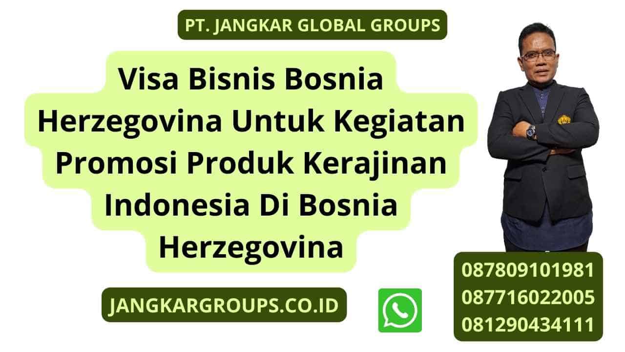 Visa Bisnis Bosnia Herzegovina Untuk Kegiatan Promosi Produk Kerajinan Indonesia Di Bosnia Herzegovina