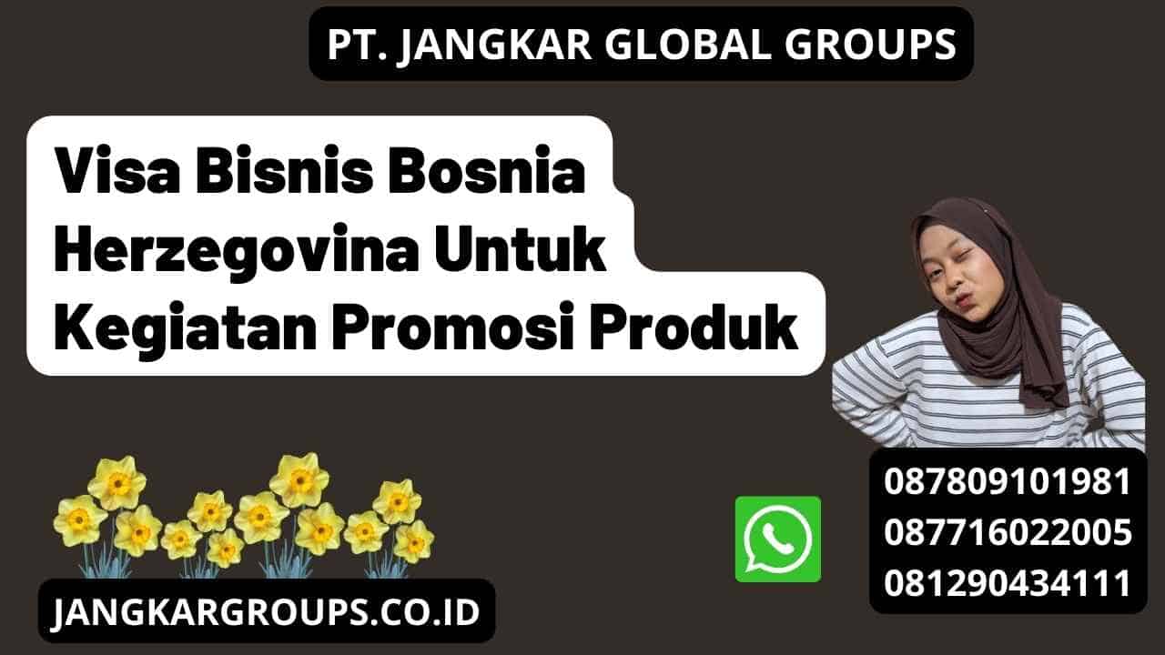 Visa Bisnis Bosnia Herzegovina Untuk Kegiatan Promosi Produk